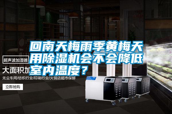 回南天梅雨季黃梅天用除濕機會不會降低室內溫度？