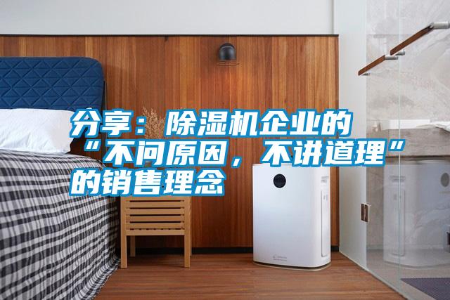 分享：除濕機企業的“不問原因，不講道理”的銷售理念