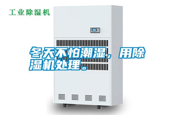 冬天不怕潮濕,用除濕機處理。
