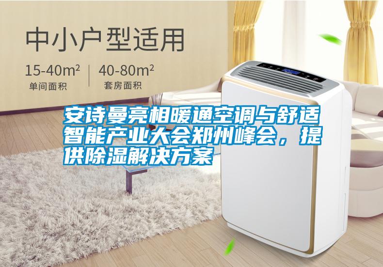 安詩(shī)曼亮相暖通空調(diào)與舒適智能產(chǎn)業(yè)大會(huì)鄭州峰會(huì),提供除濕解決方案