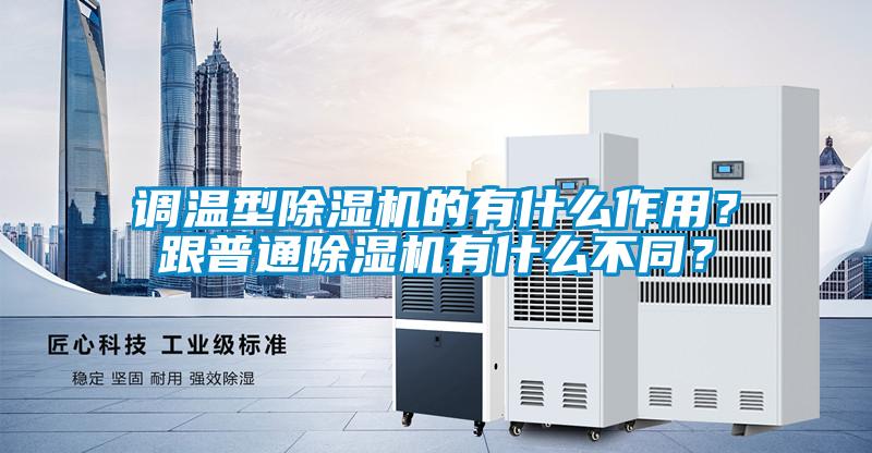 調(diào)溫型除濕機的有什么作用？跟普通除濕機有什么不同？