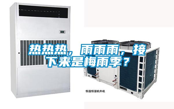熱熱熱,雨雨雨,接下來(lái)是梅雨季?