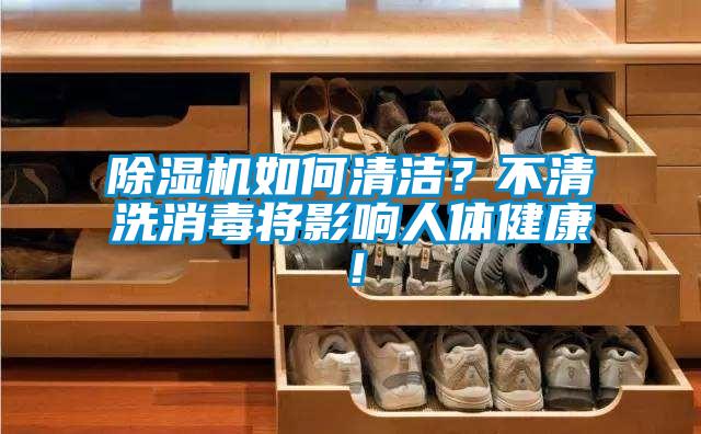 除濕機(jī)如何清潔？不清洗消毒將影響人體健康！