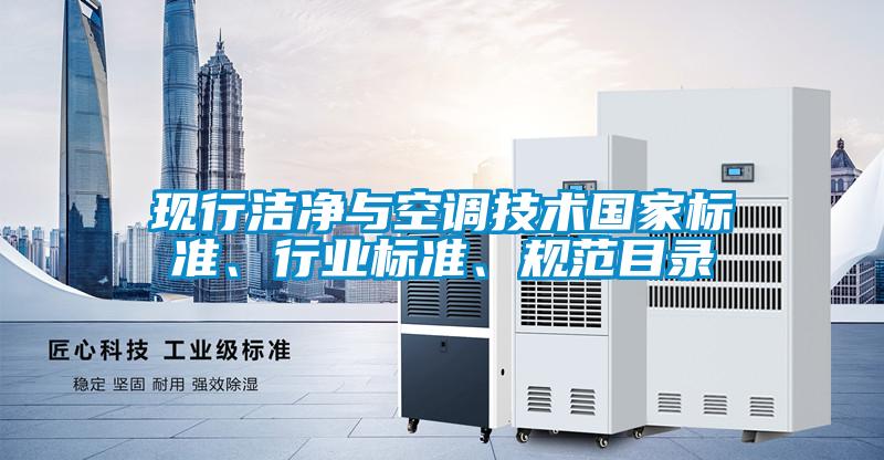 現(xiàn)行潔凈與空調(diào)技術(shù)國(guó)家標(biāo)準(zhǔn)、行業(yè)標(biāo)準(zhǔn)、規(guī)范目錄