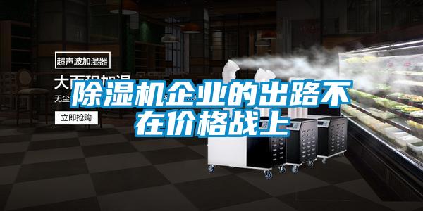 除濕機企業(yè)的出路不在價格戰(zhàn)上