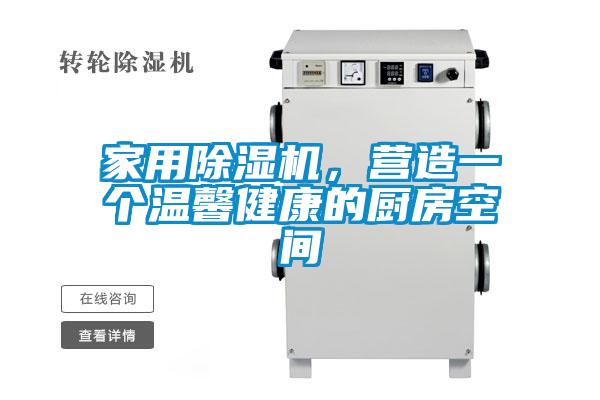 家用除濕機(jī)，營(yíng)造一個(gè)溫馨健康的廚房空間