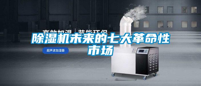 除濕機(jī)未來的七大革命性市場