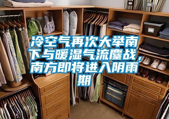 冷空氣再次大舉南下與暖濕氣流鏖戰，南方即將進入陰雨期