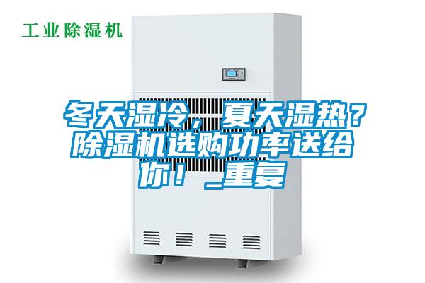 冬天濕冷，夏天濕熱？除濕機(jī)選購功率送給你！_重復(fù)