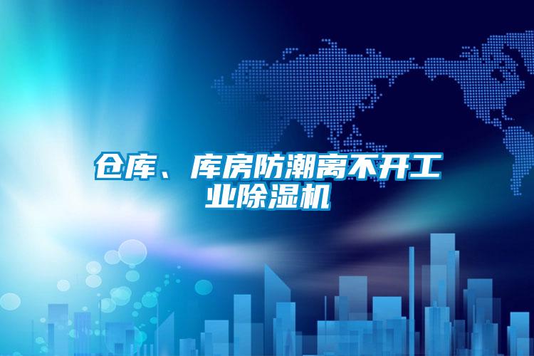 倉庫、庫房防潮離不開工業除濕機