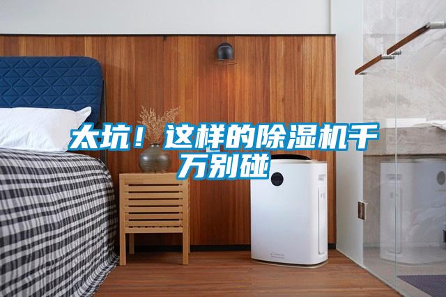 太坑！這樣的除濕機千萬別碰