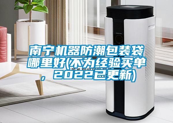 南寧機器防潮包裝袋哪里好(不為經(jīng)驗買單,2022已更新)