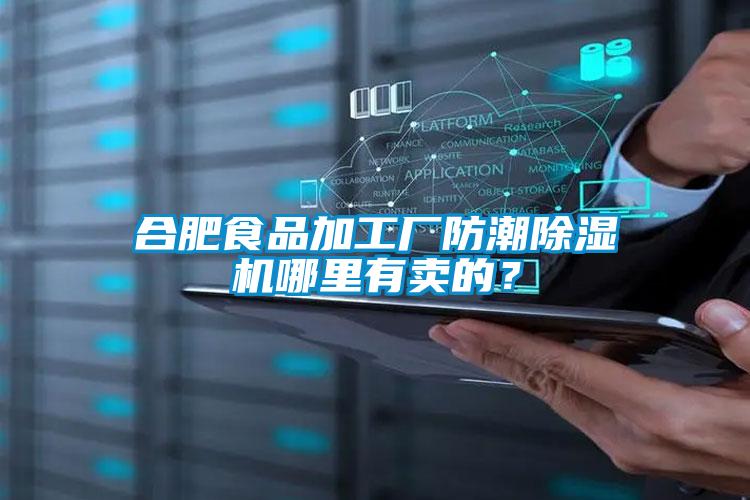 合肥食品加工廠防潮除濕機(jī)哪里有賣的？