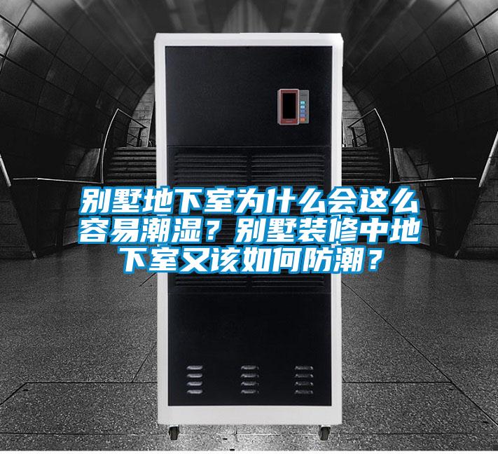 別墅地下室為什么會這么容易潮濕？別墅裝修中地下室又該如何防潮？