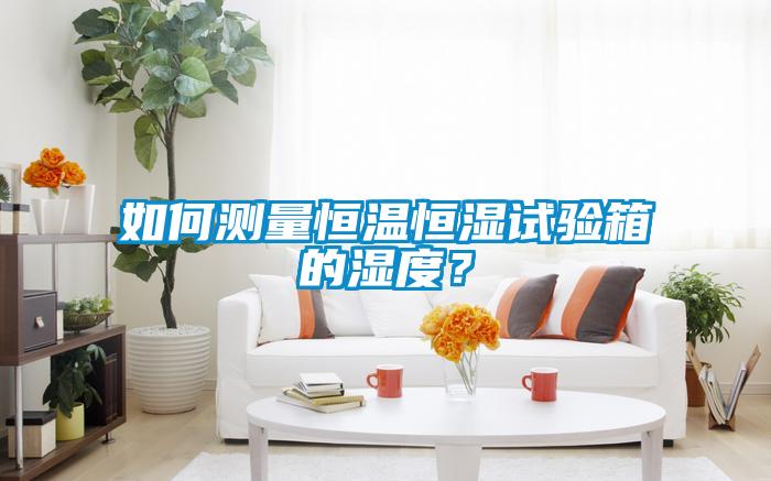 如何測量恒溫恒濕試驗箱的濕度？