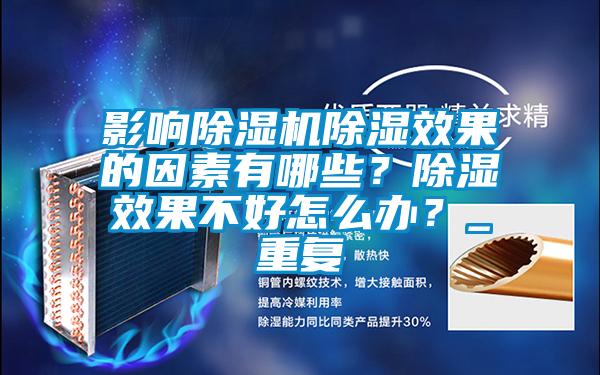 影響除濕機除濕效果的因素有哪些？除濕效果不好怎么辦？_重復