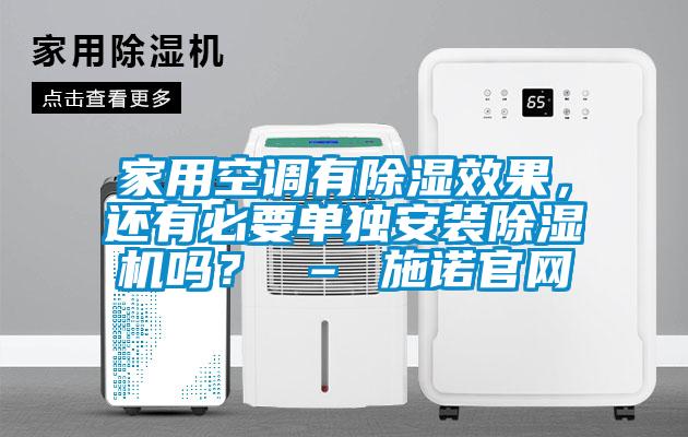 家用空調(diào)有除濕效果，還有必要單獨(dú)安裝除濕機(jī)嗎？ – 施諾官網(wǎng)