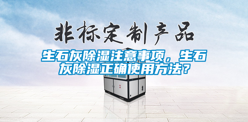 生石灰除濕注意事項(xiàng)，生石灰除濕正確使用方法？