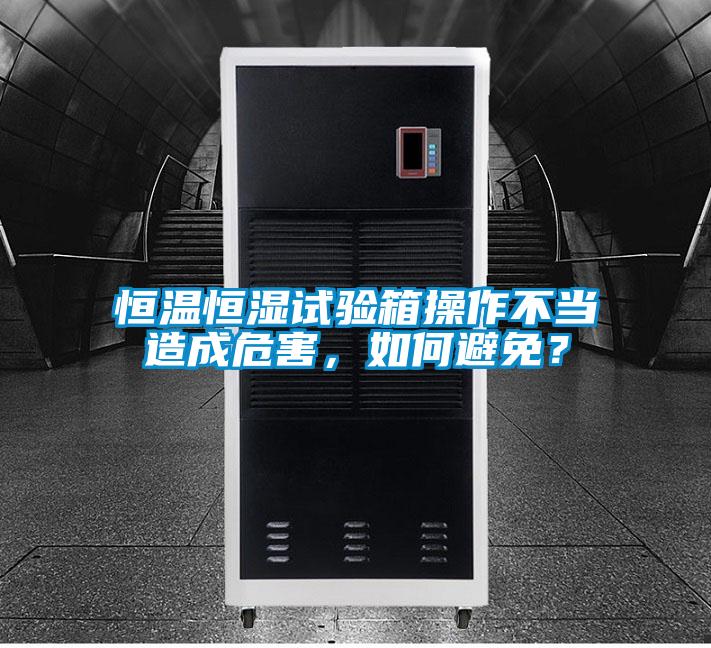 恒溫恒濕試驗箱操作不當(dāng)造成危害，如何避免？