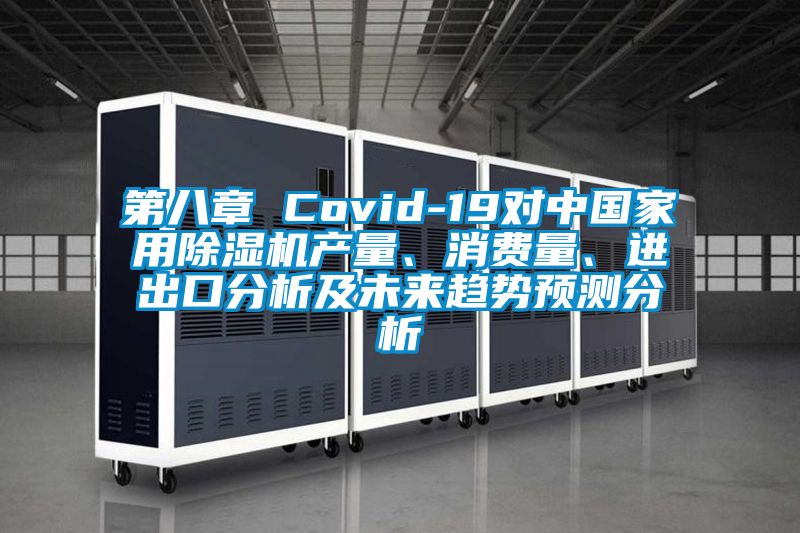 第八章 Covid-19對中國家用除濕機產量、消費量、進出口分析及未來趨勢預測分析
