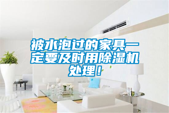 被水泡過的家具一定要及時用除濕機(jī)處理！